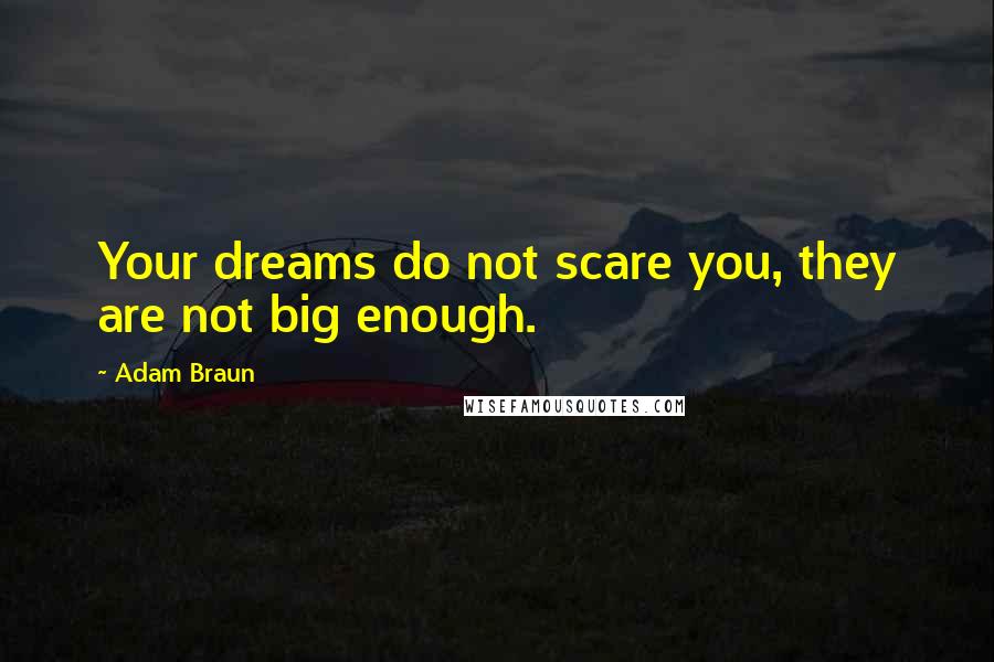 Adam Braun Quotes: Your dreams do not scare you, they are not big enough.