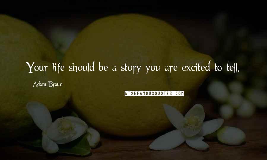 Adam Braun Quotes: Your life should be a story you are excited to tell.