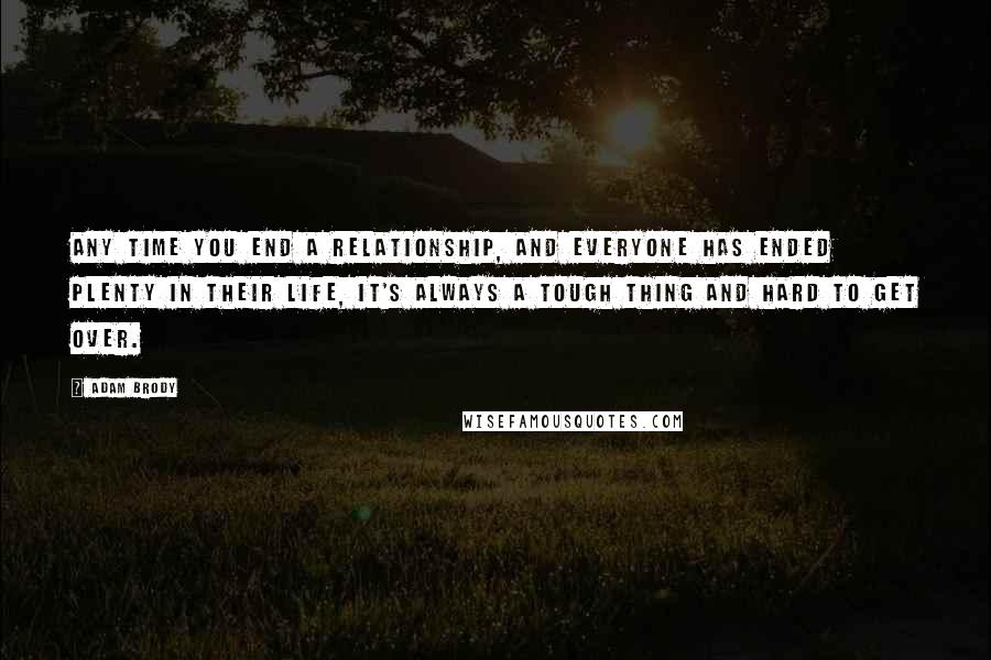 Adam Brody Quotes: Any time you end a relationship, and everyone has ended plenty in their life, it's always a tough thing and hard to get over.