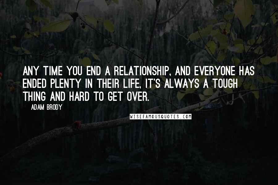 Adam Brody Quotes: Any time you end a relationship, and everyone has ended plenty in their life, it's always a tough thing and hard to get over.