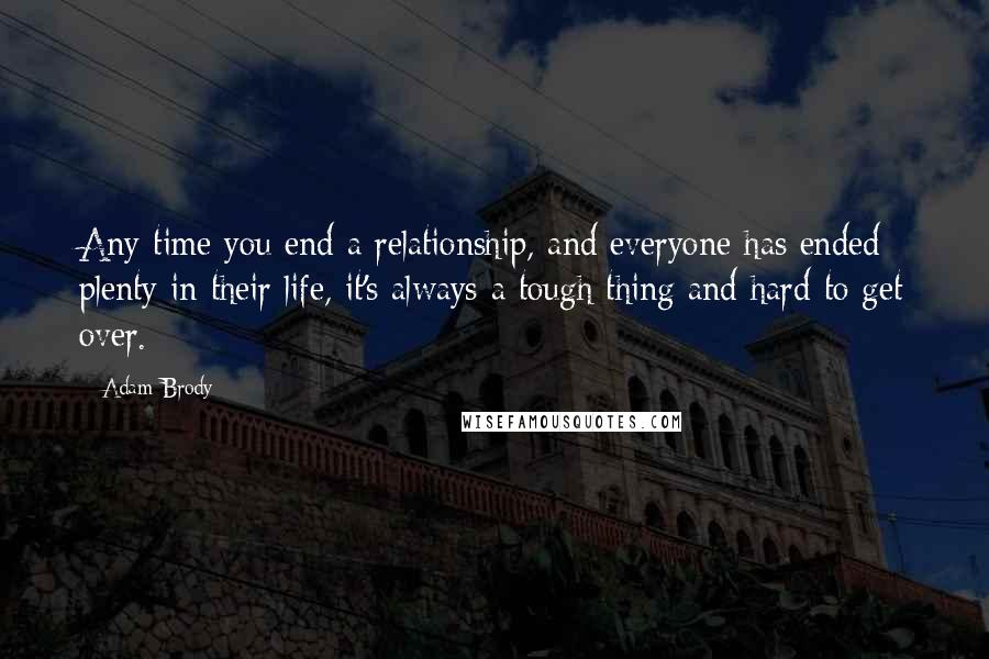 Adam Brody Quotes: Any time you end a relationship, and everyone has ended plenty in their life, it's always a tough thing and hard to get over.