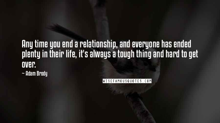 Adam Brody Quotes: Any time you end a relationship, and everyone has ended plenty in their life, it's always a tough thing and hard to get over.