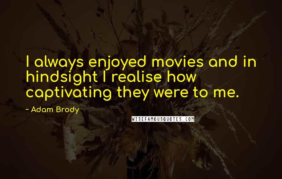 Adam Brody Quotes: I always enjoyed movies and in hindsight I realise how captivating they were to me.