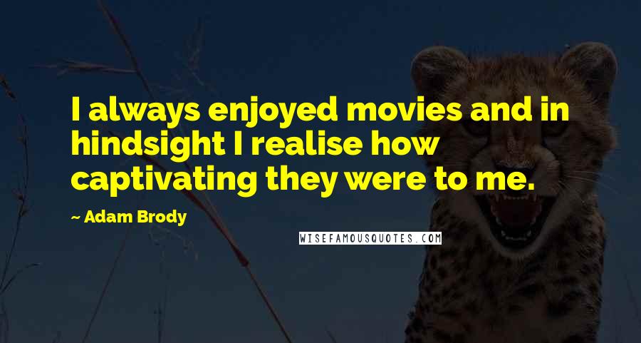 Adam Brody Quotes: I always enjoyed movies and in hindsight I realise how captivating they were to me.