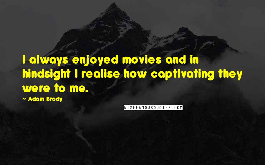 Adam Brody Quotes: I always enjoyed movies and in hindsight I realise how captivating they were to me.