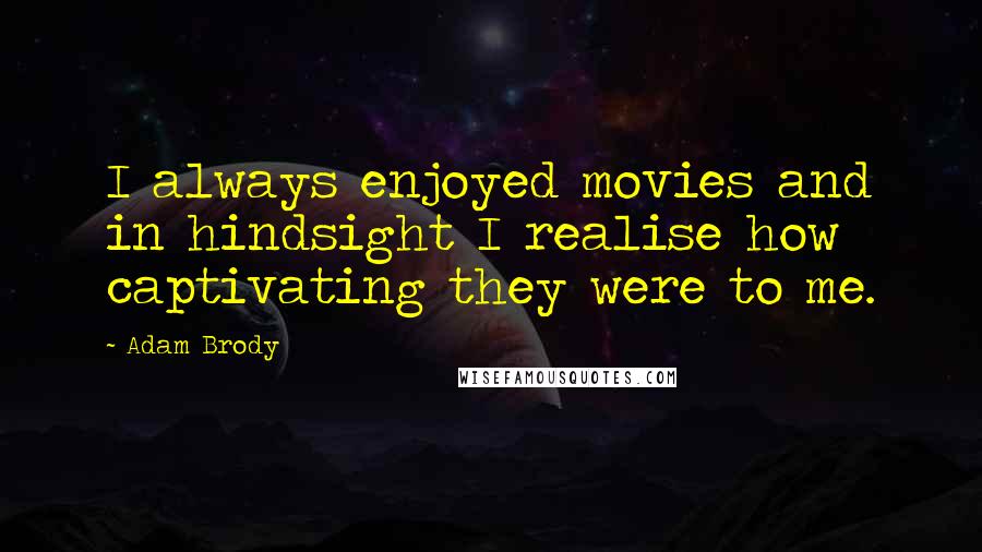 Adam Brody Quotes: I always enjoyed movies and in hindsight I realise how captivating they were to me.