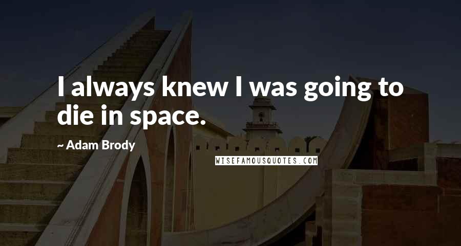 Adam Brody Quotes: I always knew I was going to die in space.