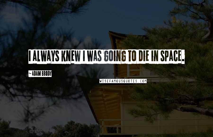 Adam Brody Quotes: I always knew I was going to die in space.