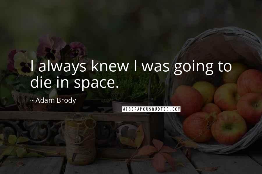 Adam Brody Quotes: I always knew I was going to die in space.