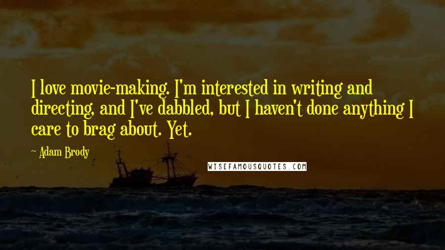 Adam Brody Quotes: I love movie-making. I'm interested in writing and directing, and I've dabbled, but I haven't done anything I care to brag about. Yet.