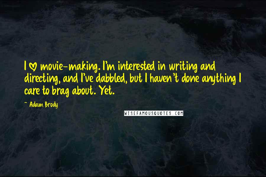 Adam Brody Quotes: I love movie-making. I'm interested in writing and directing, and I've dabbled, but I haven't done anything I care to brag about. Yet.