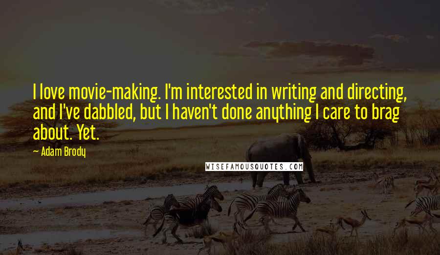 Adam Brody Quotes: I love movie-making. I'm interested in writing and directing, and I've dabbled, but I haven't done anything I care to brag about. Yet.