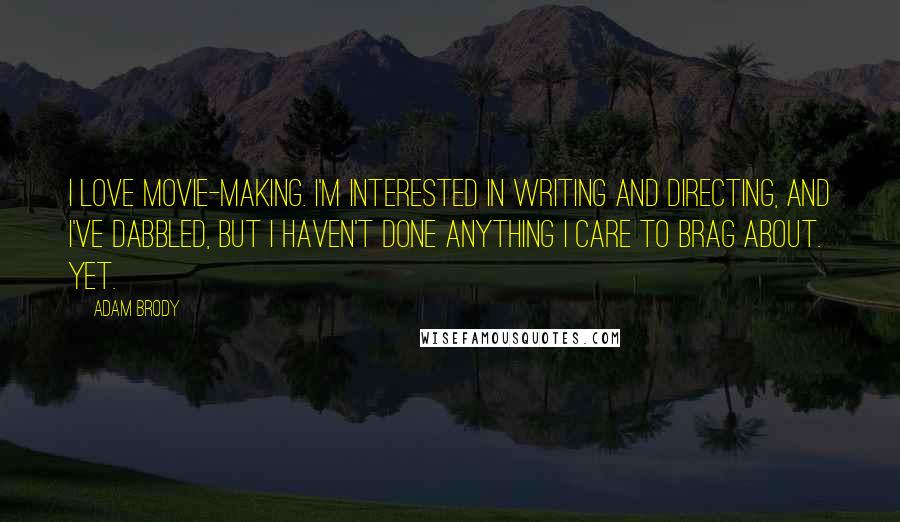 Adam Brody Quotes: I love movie-making. I'm interested in writing and directing, and I've dabbled, but I haven't done anything I care to brag about. Yet.