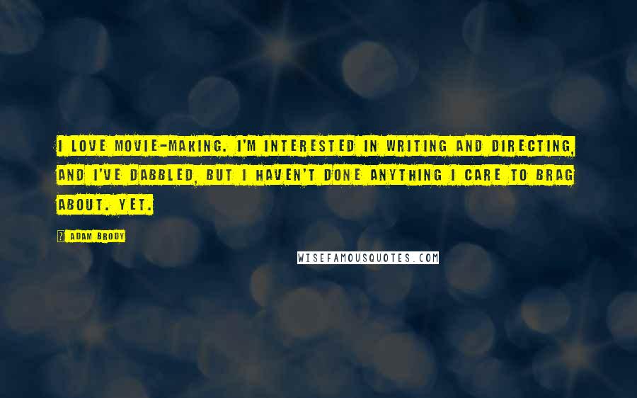 Adam Brody Quotes: I love movie-making. I'm interested in writing and directing, and I've dabbled, but I haven't done anything I care to brag about. Yet.