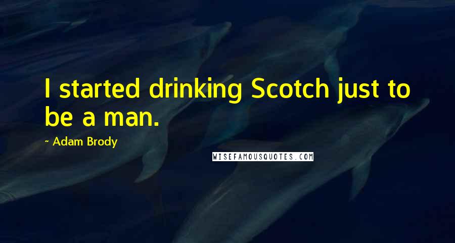 Adam Brody Quotes: I started drinking Scotch just to be a man.