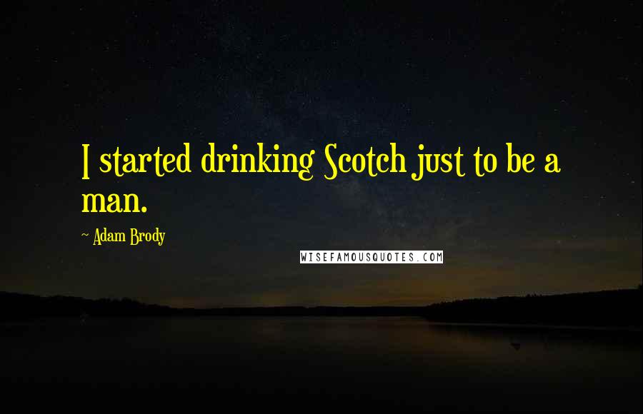 Adam Brody Quotes: I started drinking Scotch just to be a man.