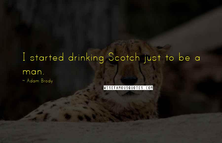 Adam Brody Quotes: I started drinking Scotch just to be a man.