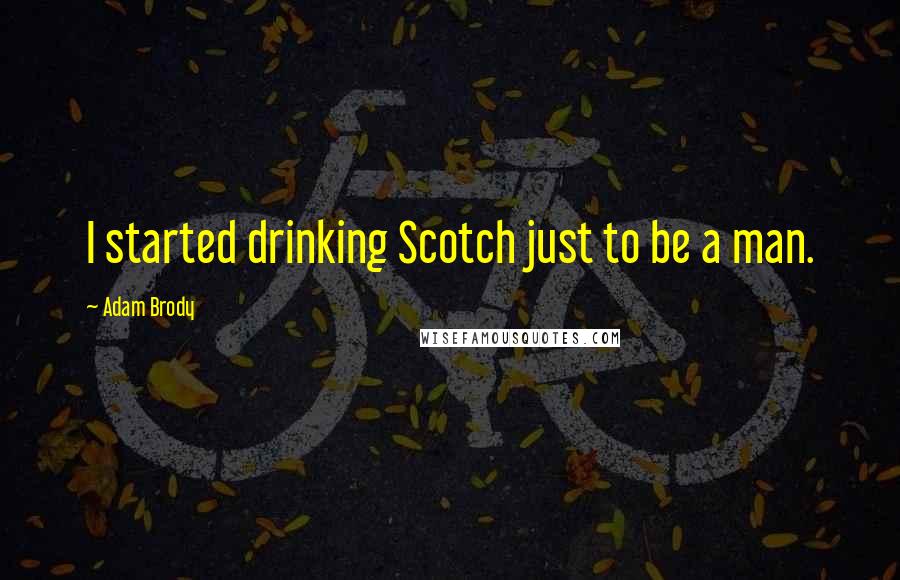 Adam Brody Quotes: I started drinking Scotch just to be a man.