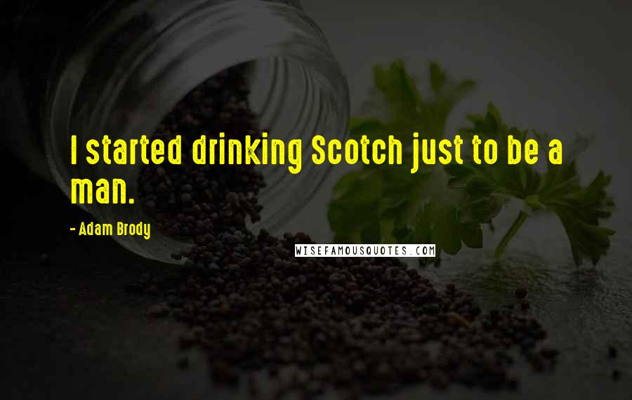 Adam Brody Quotes: I started drinking Scotch just to be a man.