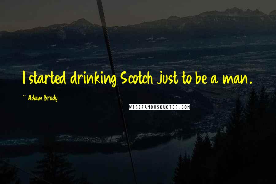 Adam Brody Quotes: I started drinking Scotch just to be a man.