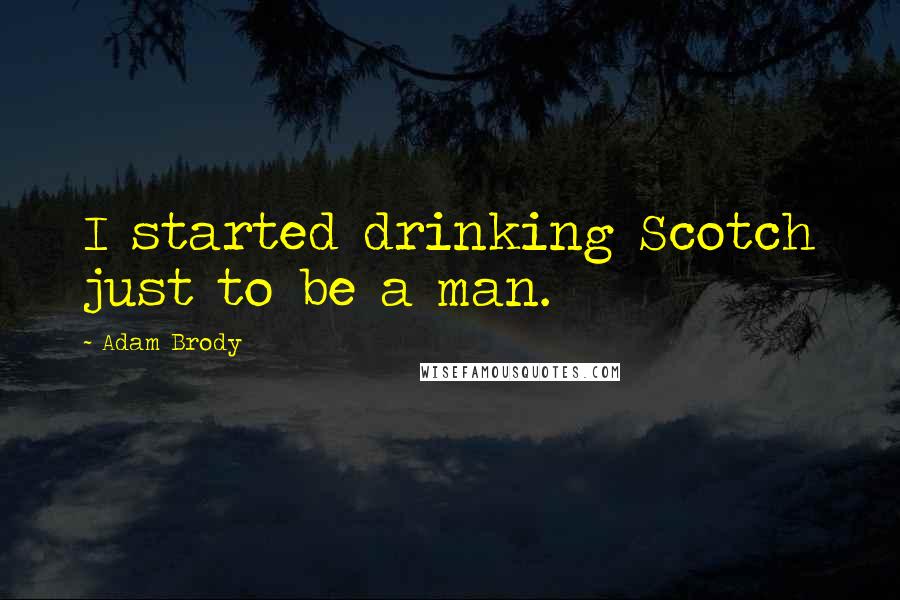Adam Brody Quotes: I started drinking Scotch just to be a man.