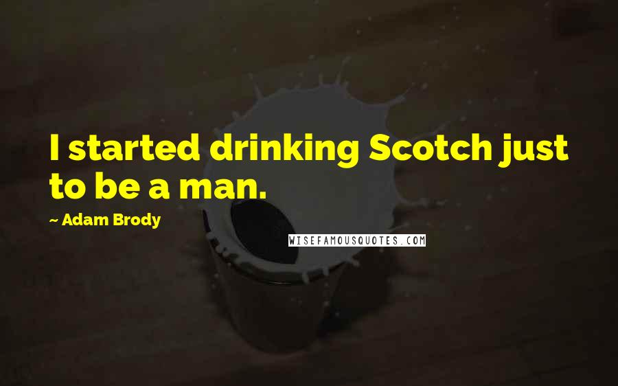 Adam Brody Quotes: I started drinking Scotch just to be a man.