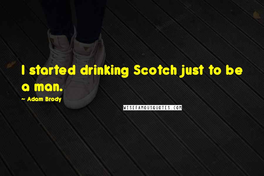 Adam Brody Quotes: I started drinking Scotch just to be a man.