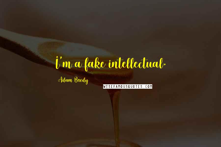 Adam Brody Quotes: I'm a fake intellectual.