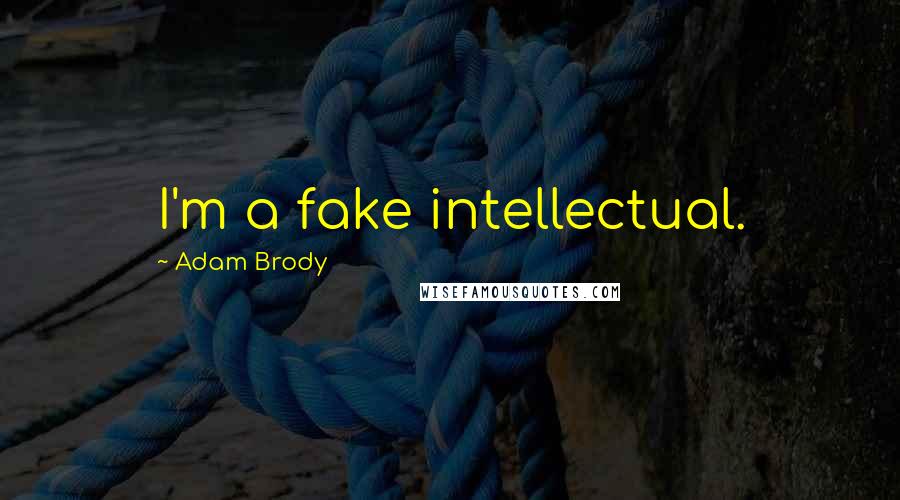 Adam Brody Quotes: I'm a fake intellectual.