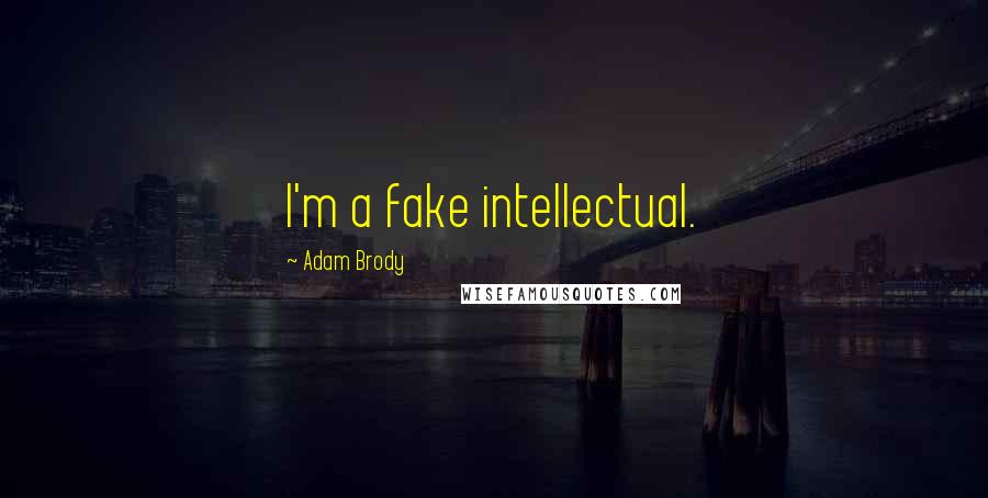 Adam Brody Quotes: I'm a fake intellectual.