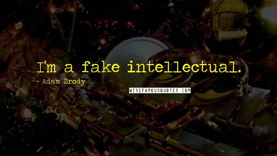 Adam Brody Quotes: I'm a fake intellectual.