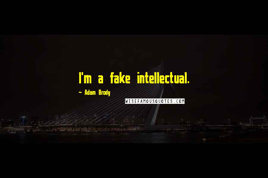 Adam Brody Quotes: I'm a fake intellectual.