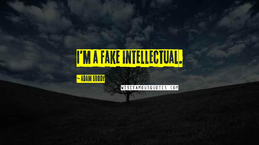 Adam Brody Quotes: I'm a fake intellectual.