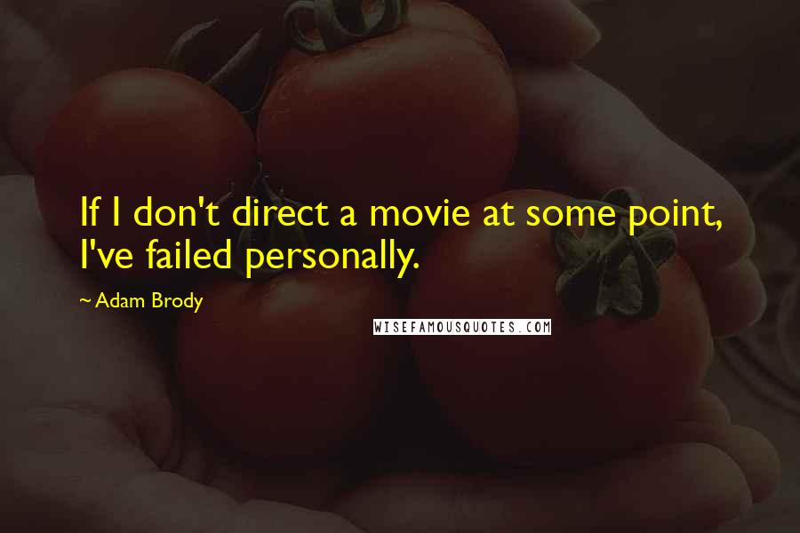 Adam Brody Quotes: If I don't direct a movie at some point, I've failed personally.