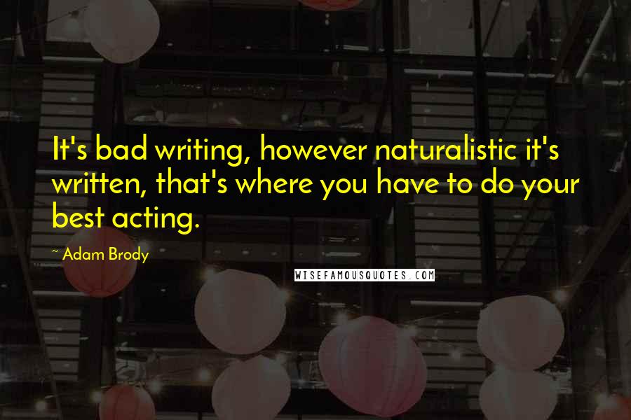 Adam Brody Quotes: It's bad writing, however naturalistic it's written, that's where you have to do your best acting.