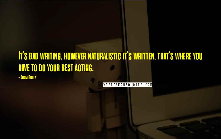 Adam Brody Quotes: It's bad writing, however naturalistic it's written, that's where you have to do your best acting.