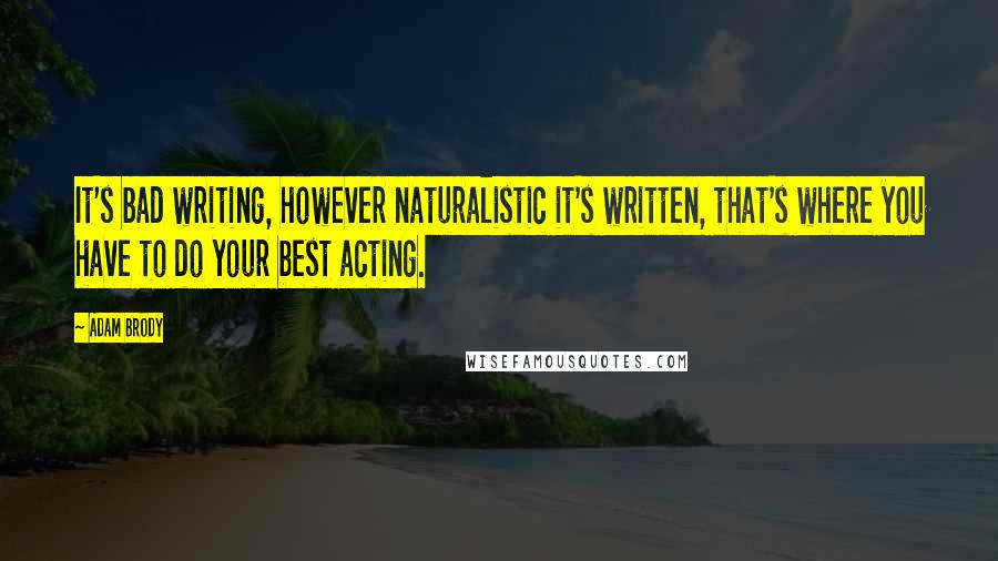 Adam Brody Quotes: It's bad writing, however naturalistic it's written, that's where you have to do your best acting.