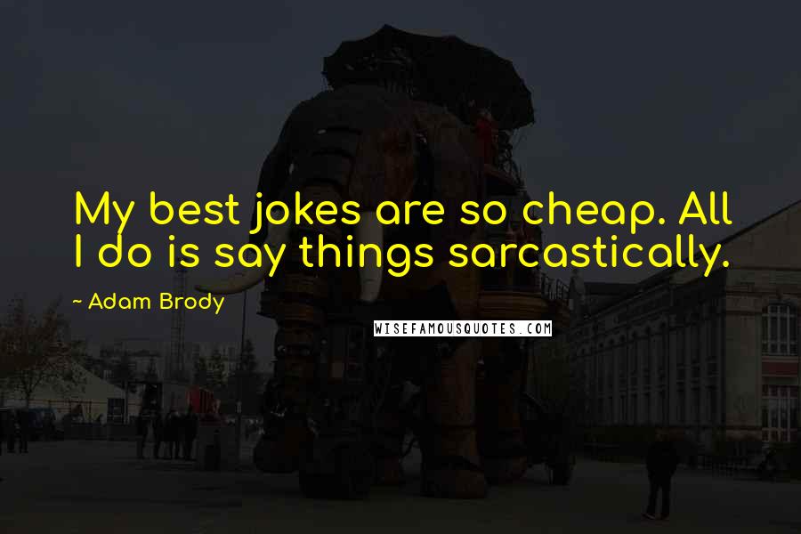 Adam Brody Quotes: My best jokes are so cheap. All I do is say things sarcastically.