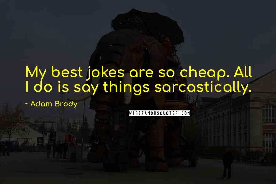 Adam Brody Quotes: My best jokes are so cheap. All I do is say things sarcastically.