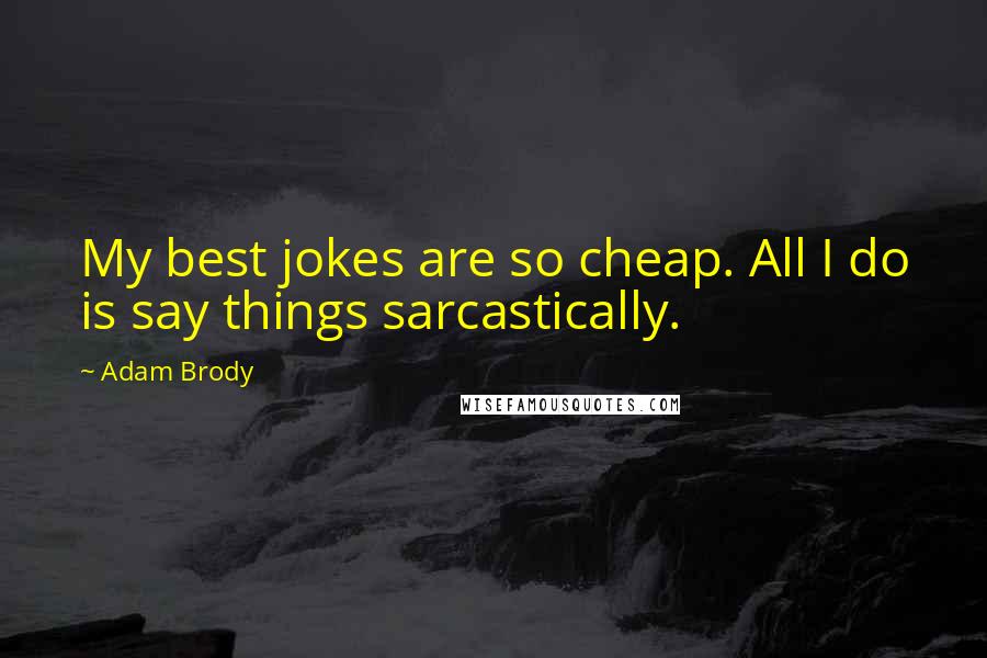Adam Brody Quotes: My best jokes are so cheap. All I do is say things sarcastically.