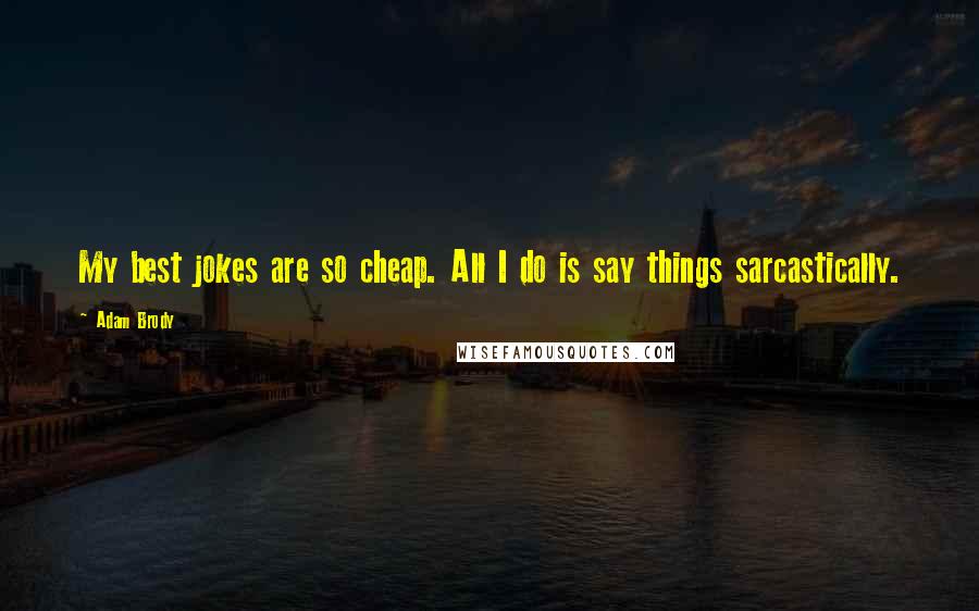 Adam Brody Quotes: My best jokes are so cheap. All I do is say things sarcastically.