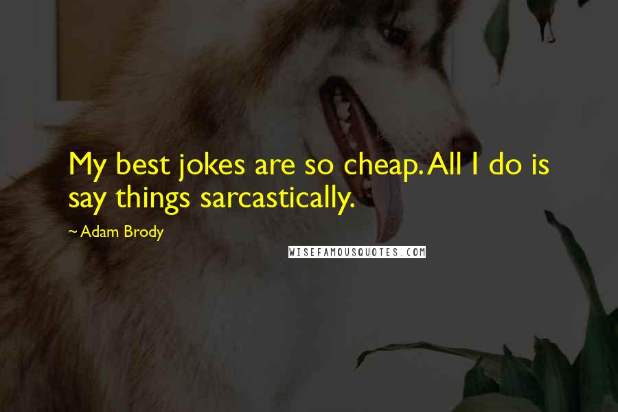 Adam Brody Quotes: My best jokes are so cheap. All I do is say things sarcastically.