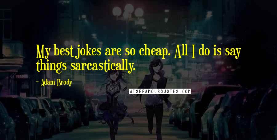 Adam Brody Quotes: My best jokes are so cheap. All I do is say things sarcastically.