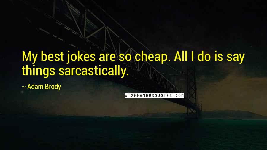 Adam Brody Quotes: My best jokes are so cheap. All I do is say things sarcastically.