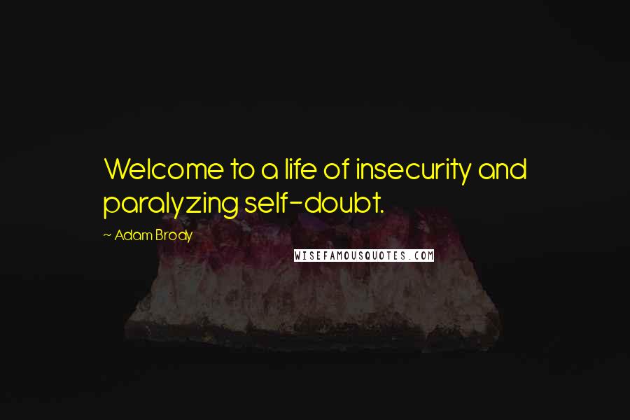 Adam Brody Quotes: Welcome to a life of insecurity and paralyzing self-doubt.