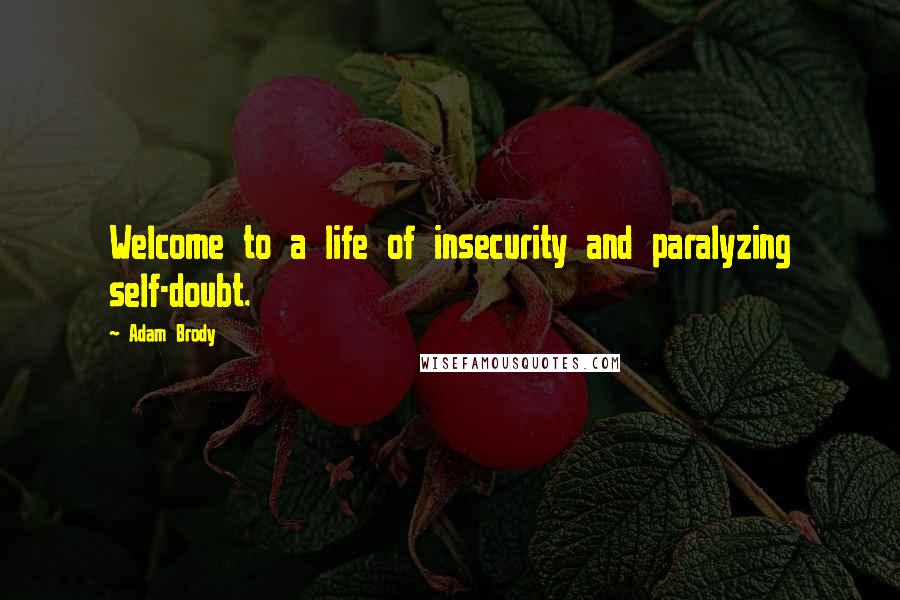 Adam Brody Quotes: Welcome to a life of insecurity and paralyzing self-doubt.