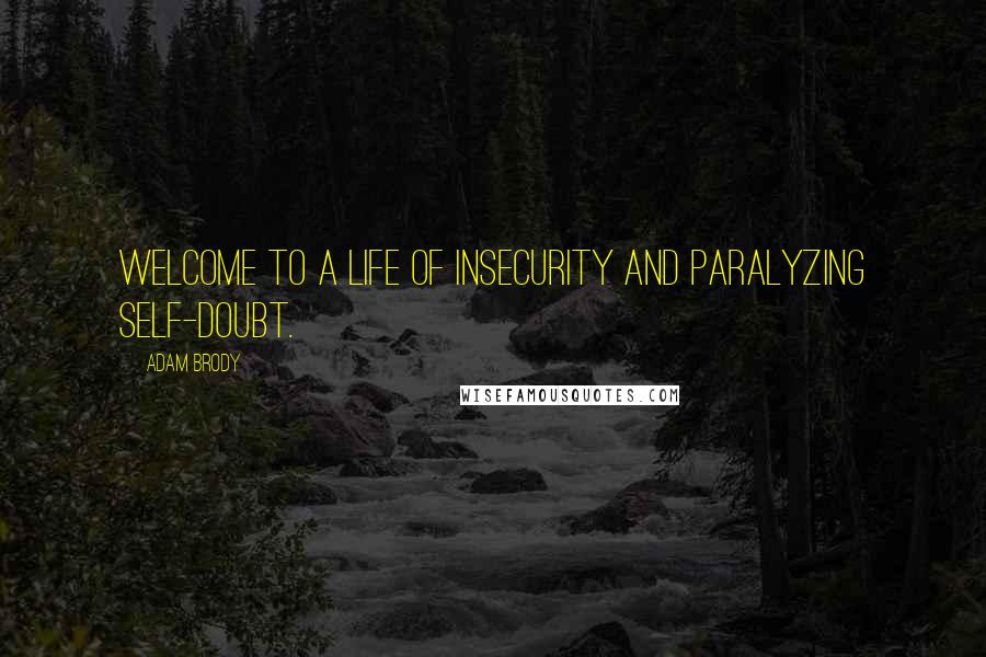 Adam Brody Quotes: Welcome to a life of insecurity and paralyzing self-doubt.