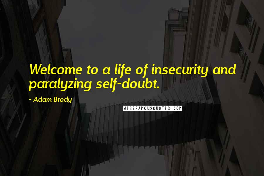 Adam Brody Quotes: Welcome to a life of insecurity and paralyzing self-doubt.