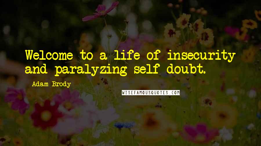 Adam Brody Quotes: Welcome to a life of insecurity and paralyzing self-doubt.