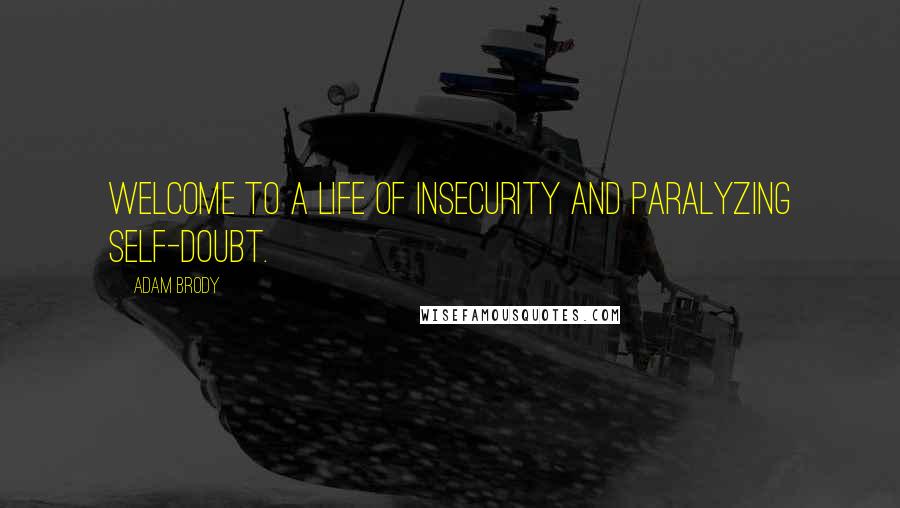 Adam Brody Quotes: Welcome to a life of insecurity and paralyzing self-doubt.